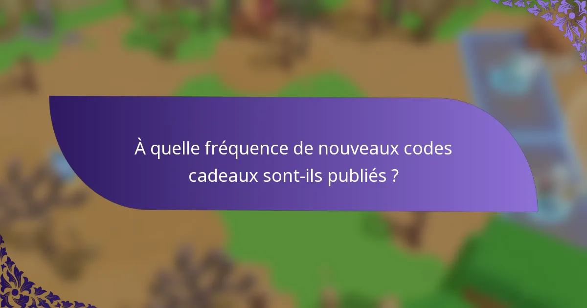 À quelle fréquence de nouveaux codes cadeaux sont-ils publiés ?