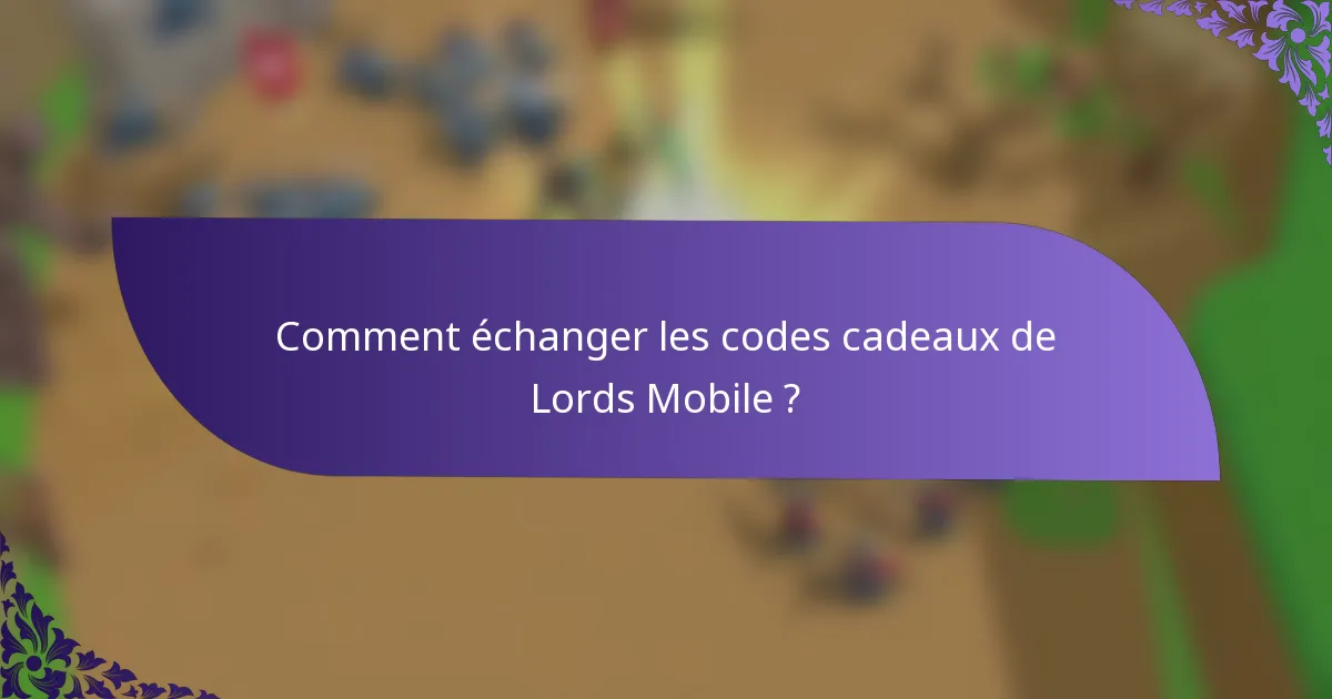 Comment échanger les codes cadeaux de Lords Mobile ?