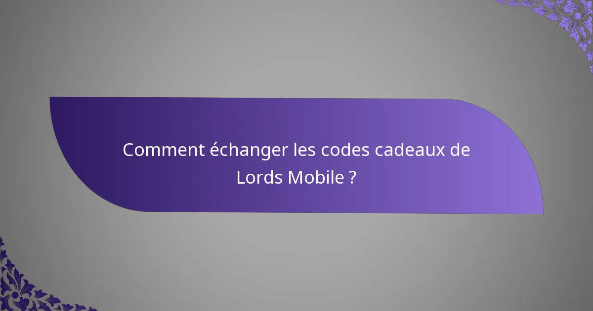 Comment échanger les codes cadeaux de Lords Mobile ?