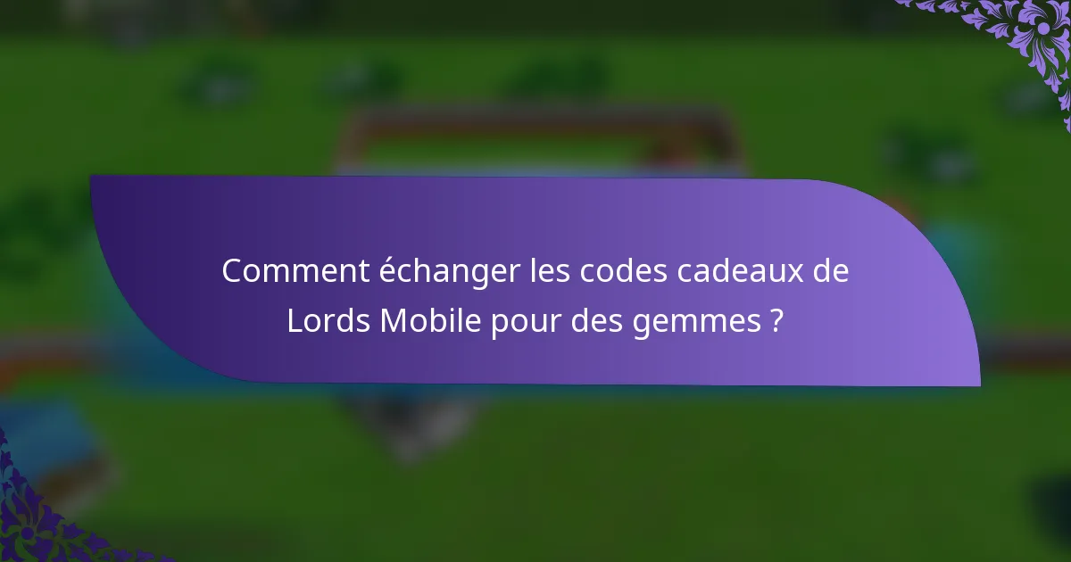 Comment échanger les codes cadeaux de Lords Mobile pour des gemmes ?