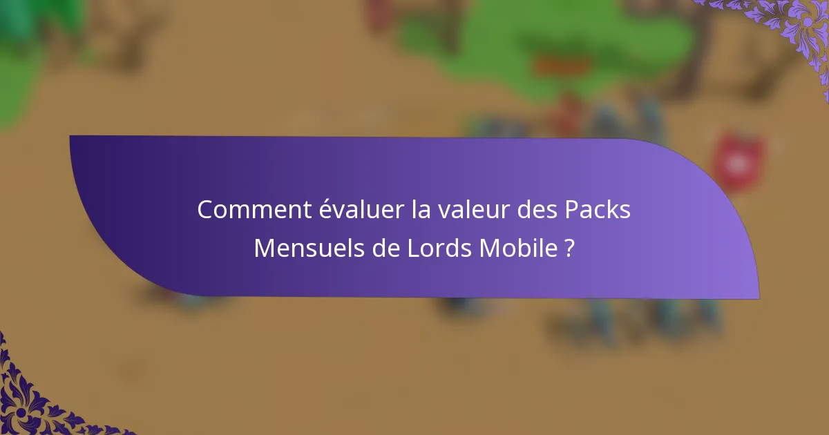 Comment évaluer la valeur des Packs Mensuels de Lords Mobile ?