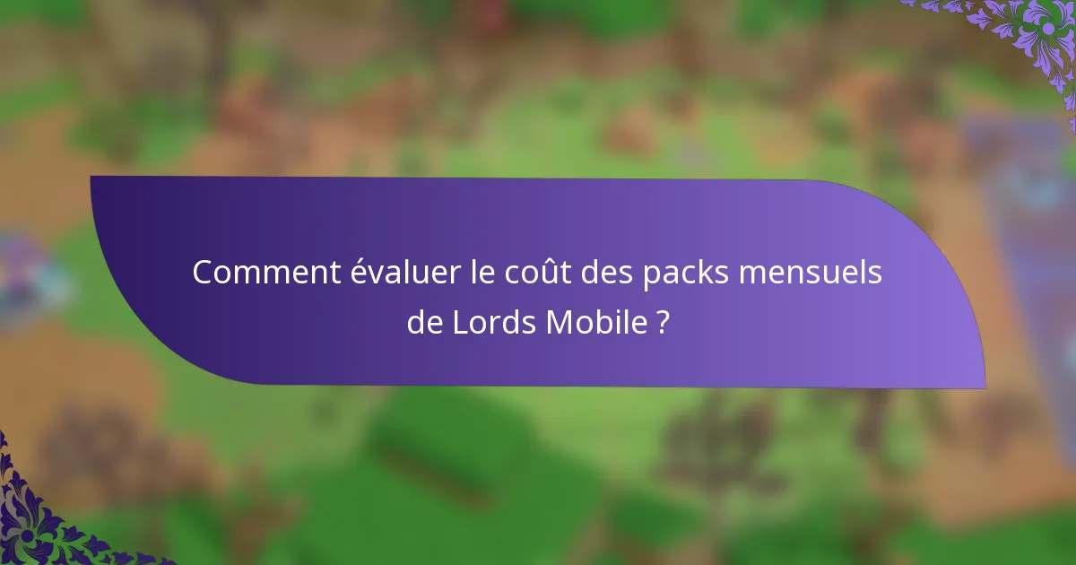 Comment évaluer le coût des packs mensuels de Lords Mobile ?