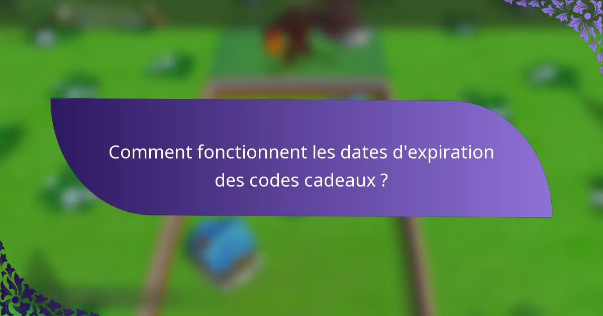 Comment fonctionnent les dates d'expiration des codes cadeaux ?