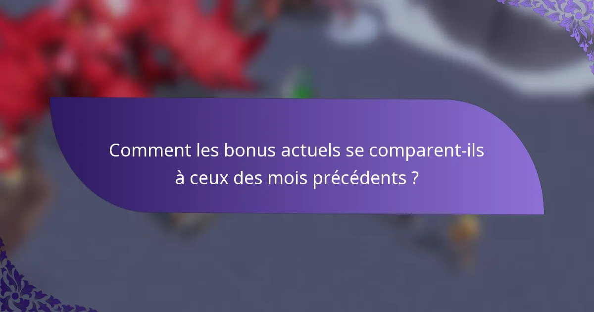 Comment les bonus actuels se comparent-ils à ceux des mois précédents ?