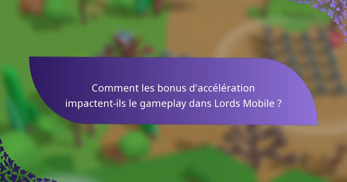 Comment les bonus d'accélération impactent-ils le gameplay dans Lords Mobile ?