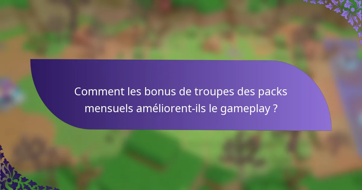 Comment les bonus de troupes des packs mensuels améliorent-ils le gameplay ?
