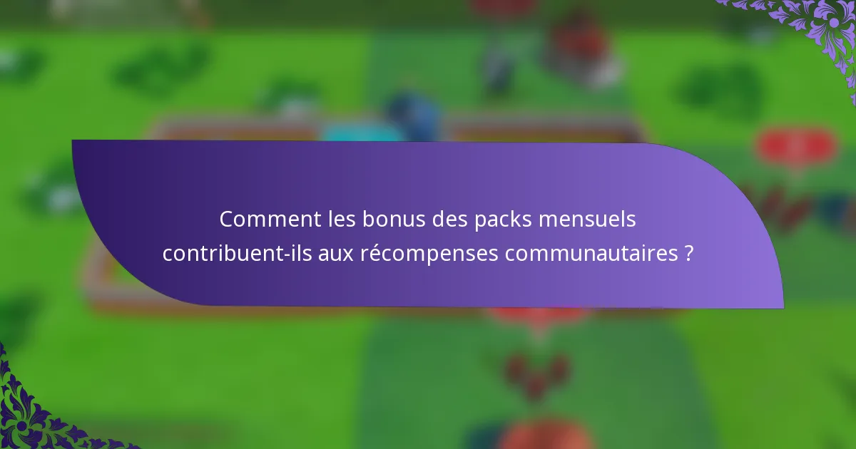 Comment les bonus des packs mensuels contribuent-ils aux récompenses communautaires ?