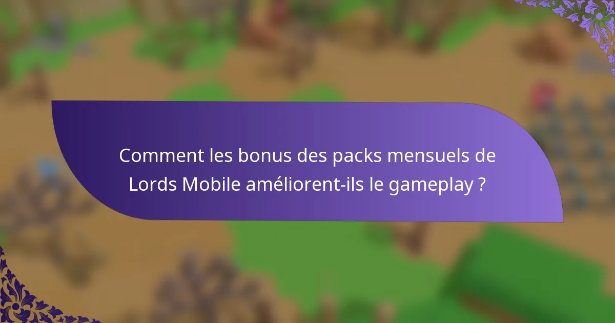 Comment les bonus des packs mensuels de Lords Mobile améliorent-ils le gameplay ?