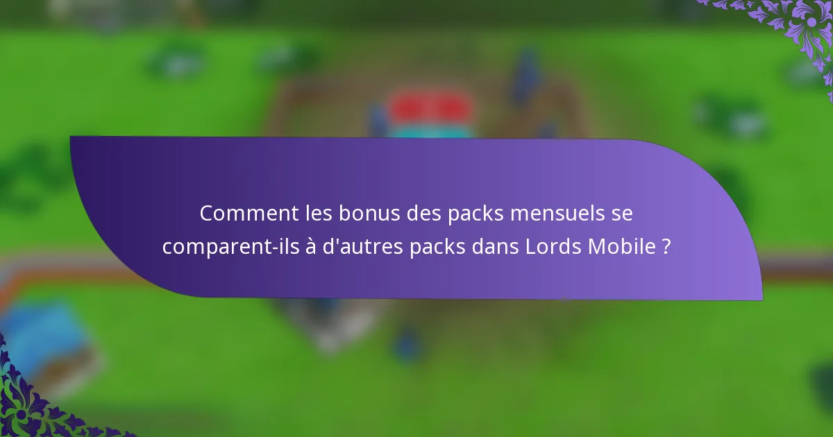 Comment les bonus des packs mensuels se comparent-ils à d'autres packs dans Lords Mobile ?