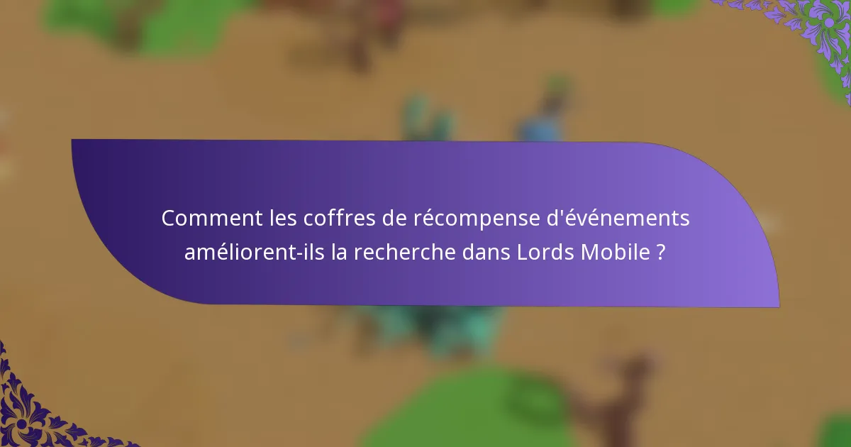 Comment les coffres de récompense d'événements améliorent-ils la recherche dans Lords Mobile ?