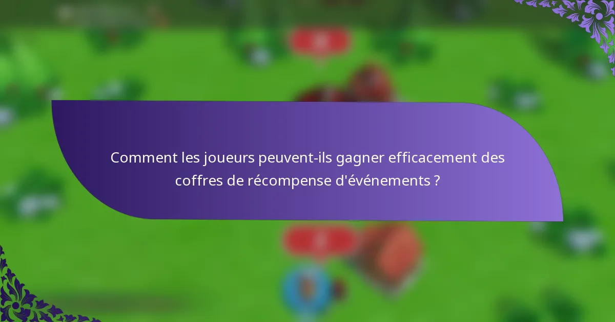 Comment les joueurs peuvent-ils gagner efficacement des coffres de récompense d'événements ?