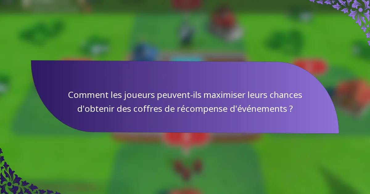 Comment les joueurs peuvent-ils maximiser leurs chances d'obtenir des coffres de récompense d'événements ?
