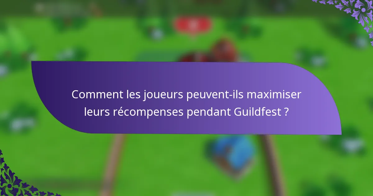 Comment les joueurs peuvent-ils maximiser leurs récompenses pendant Guildfest ?