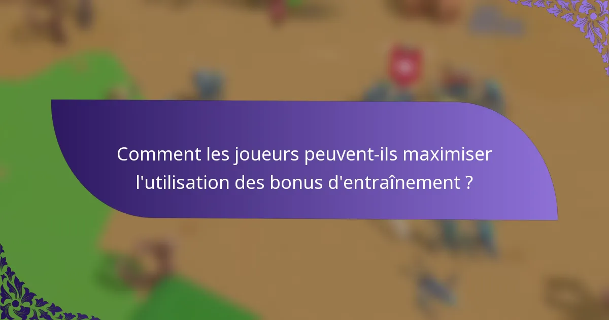 Comment les joueurs peuvent-ils maximiser l'utilisation des bonus d'entraînement ?