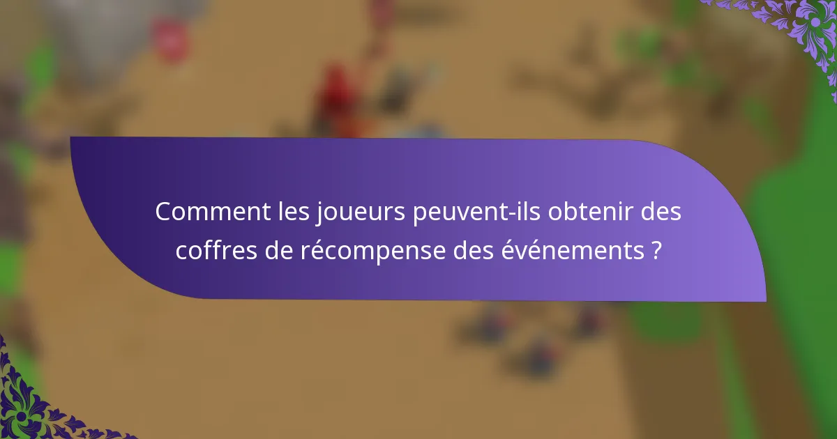 Comment les joueurs peuvent-ils obtenir des coffres de récompense des événements ?