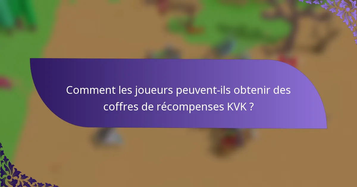 Comment les joueurs peuvent-ils obtenir des coffres de récompenses KVK ?