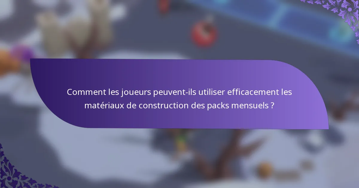 Comment les joueurs peuvent-ils utiliser efficacement les matériaux de construction des packs mensuels ?