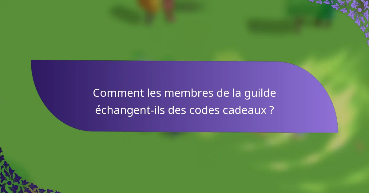 Comment les membres de la guilde échangent-ils des codes cadeaux ?