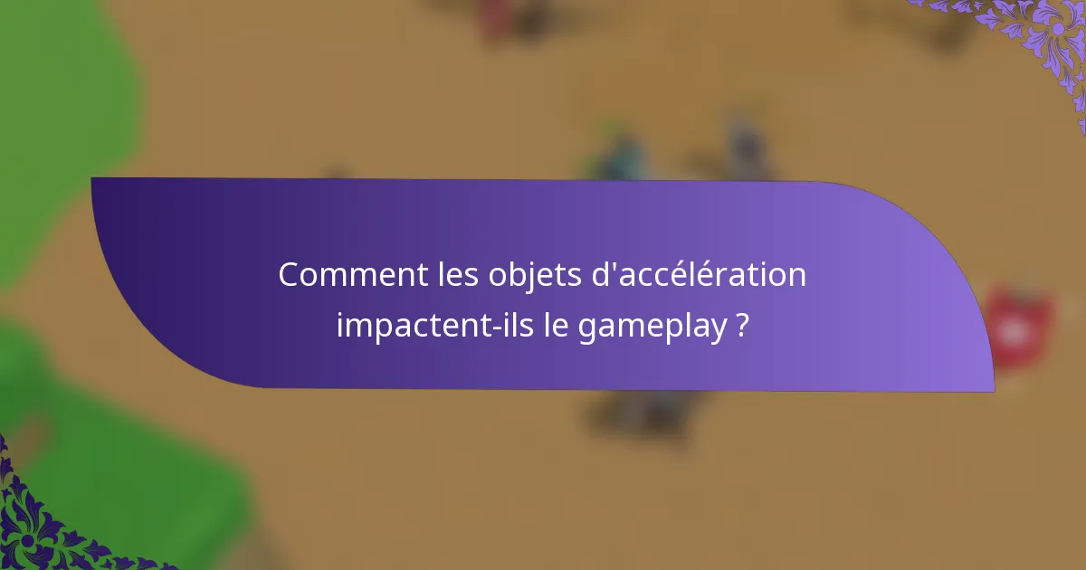 Comment les objets d'accélération impactent-ils le gameplay ?