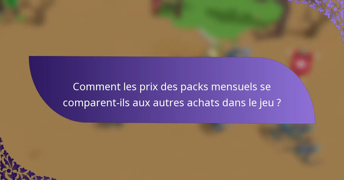 Comment les prix des packs mensuels se comparent-ils aux autres achats dans le jeu ?