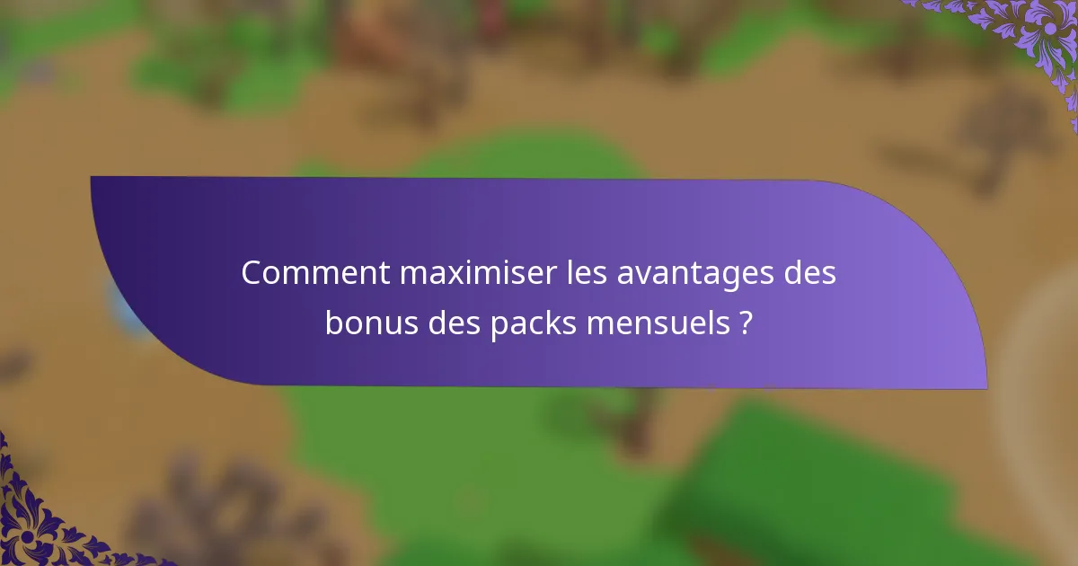 Comment maximiser les avantages des bonus des packs mensuels ?