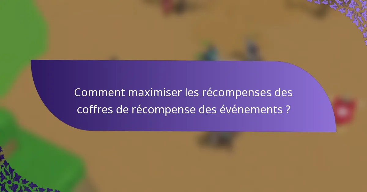 Comment maximiser les récompenses des coffres de récompense des événements ?