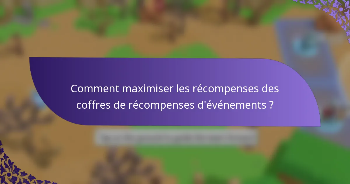 Comment maximiser les récompenses des coffres de récompenses d'événements ?