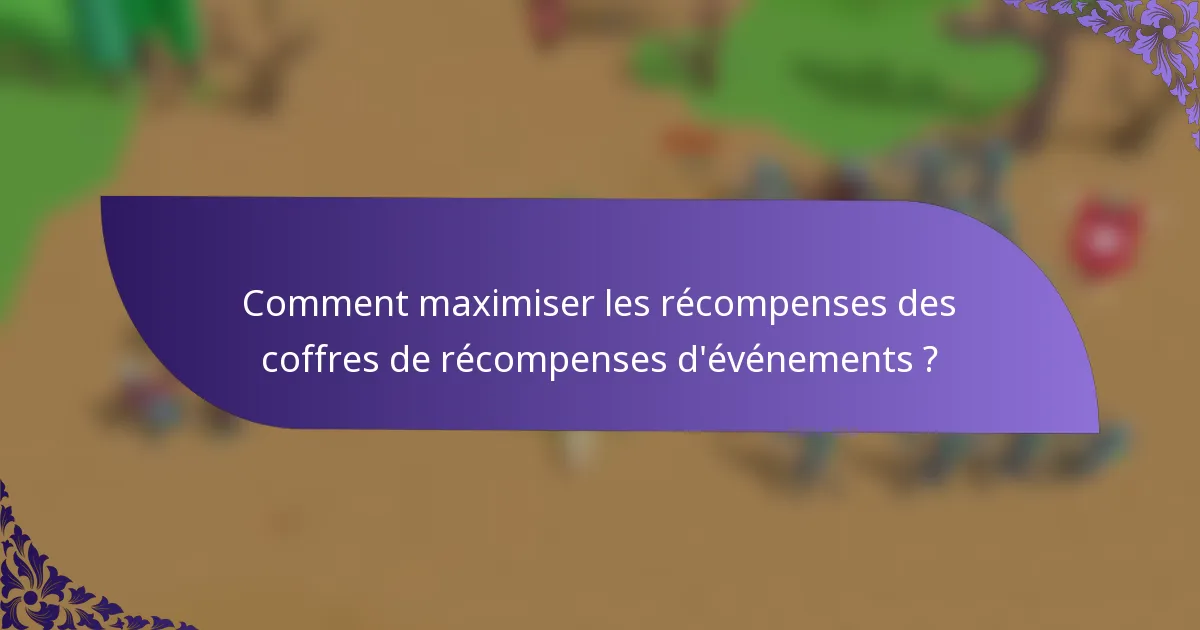 Comment maximiser les récompenses des coffres de récompenses d'événements ?