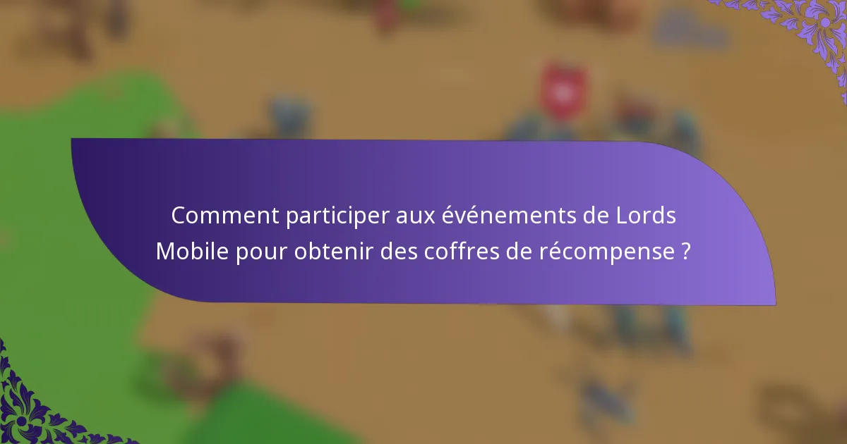 Comment participer aux événements de Lords Mobile pour obtenir des coffres de récompense ?