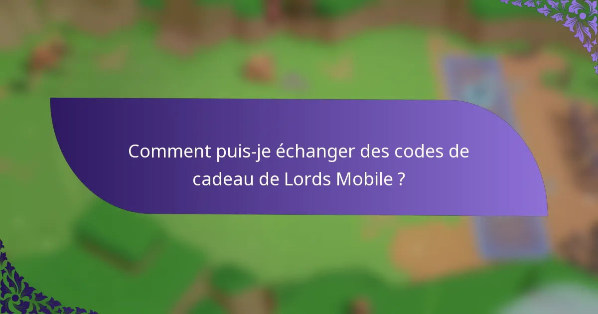 Comment puis-je échanger des codes de cadeau de Lords Mobile ?