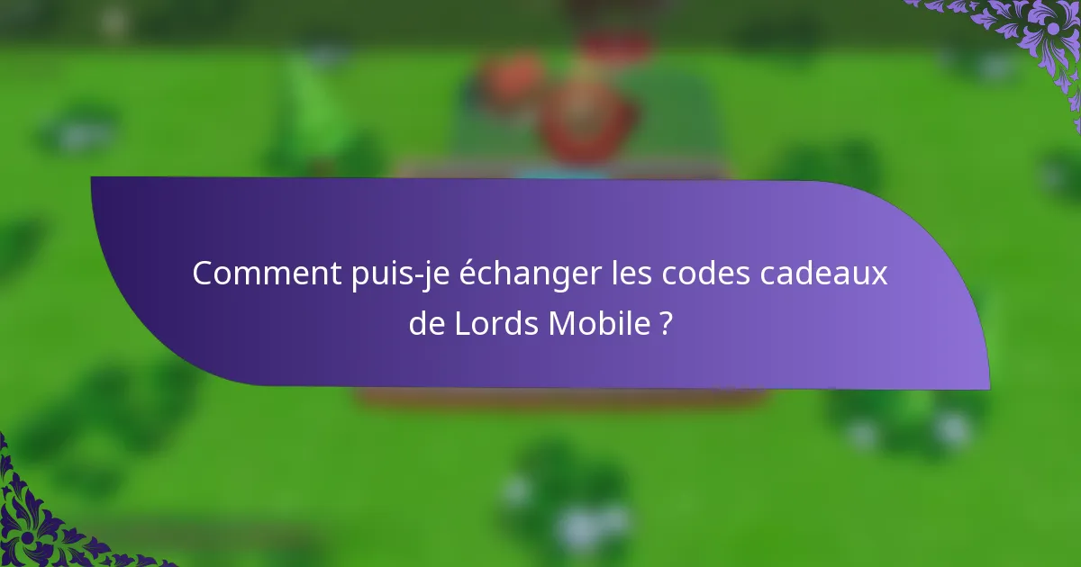Comment puis-je échanger les codes cadeaux de Lords Mobile ?