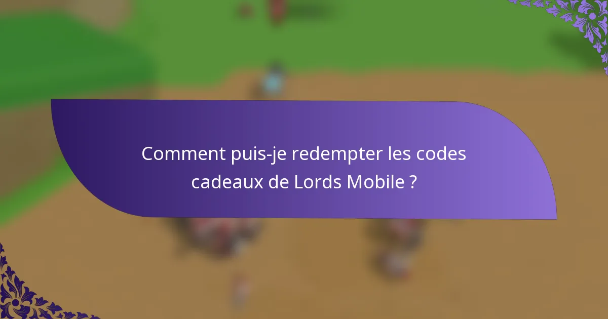 Comment puis-je redempter les codes cadeaux de Lords Mobile ?