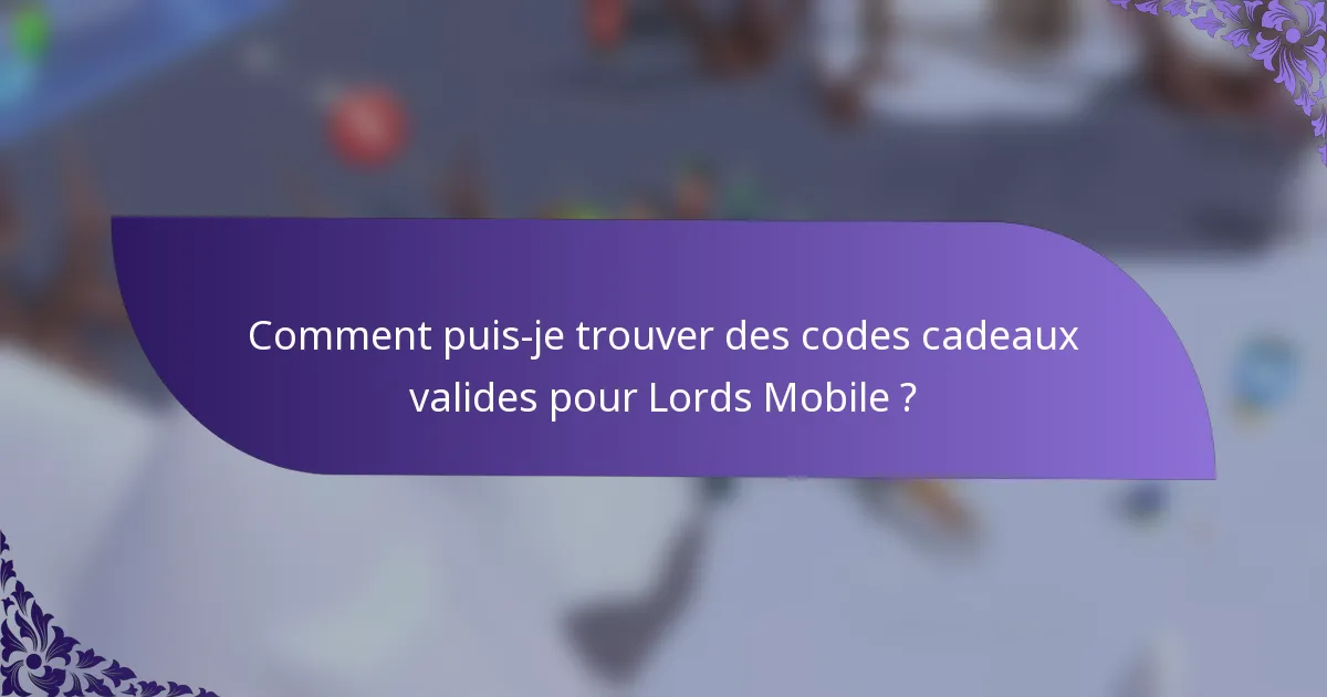 Comment puis-je trouver des codes cadeaux valides pour Lords Mobile ?