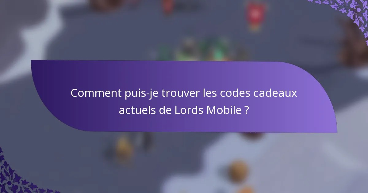 Comment puis-je trouver les codes cadeaux actuels de Lords Mobile ?