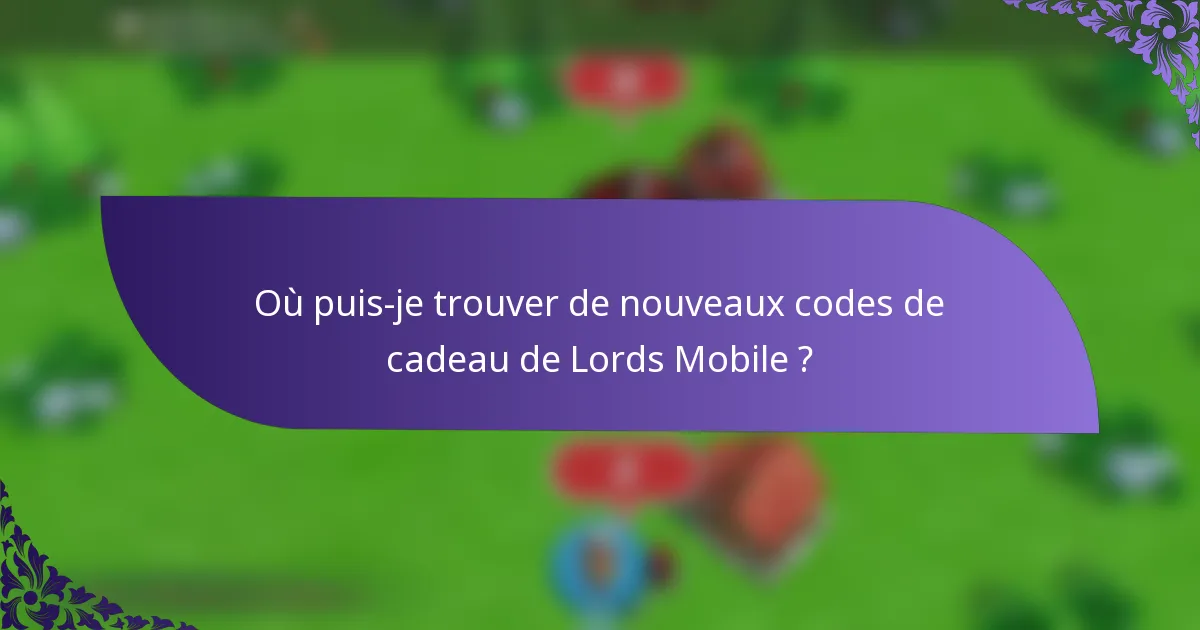 Où puis-je trouver de nouveaux codes de cadeau de Lords Mobile ?