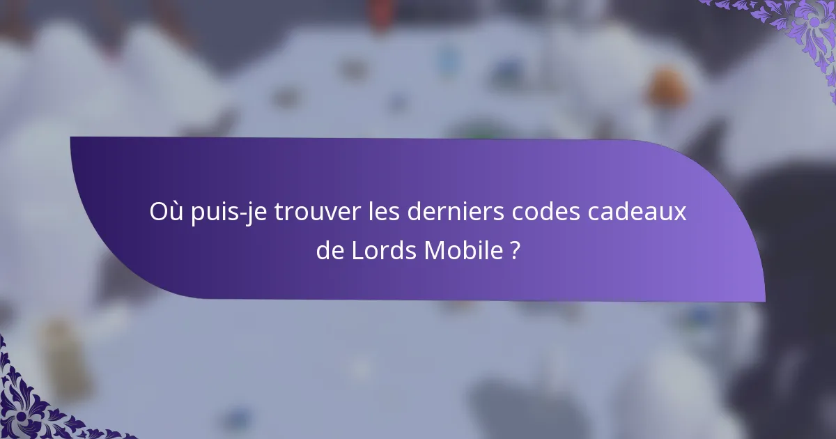 Où puis-je trouver les derniers codes cadeaux de Lords Mobile ?