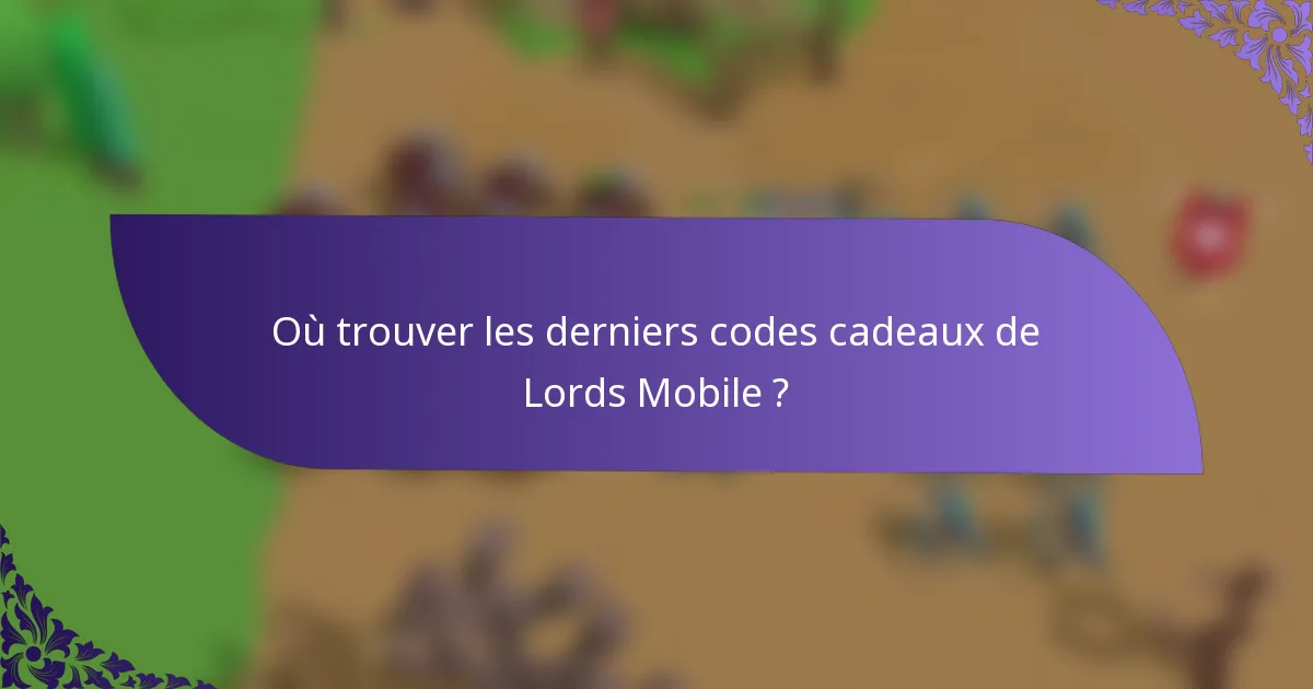 Où trouver les derniers codes cadeaux de Lords Mobile ?