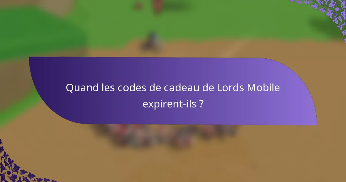 Quand les codes de cadeau de Lords Mobile expirent-ils ?