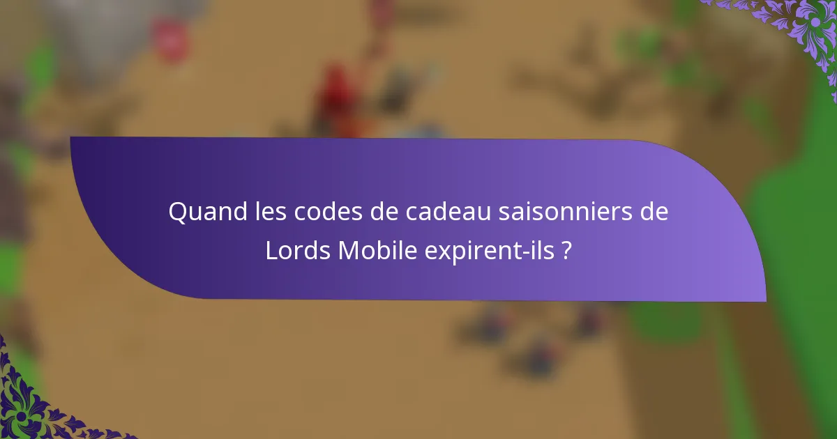 Quand les codes de cadeau saisonniers de Lords Mobile expirent-ils ?