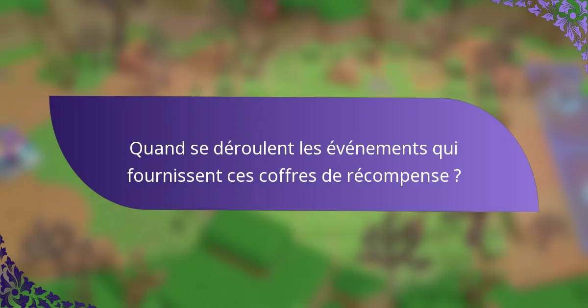 Quand se déroulent les événements qui fournissent ces coffres de récompense ?