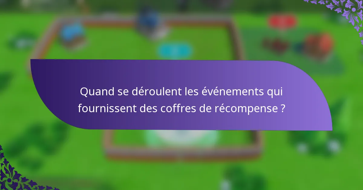 Quand se déroulent les événements qui fournissent des coffres de récompense ?