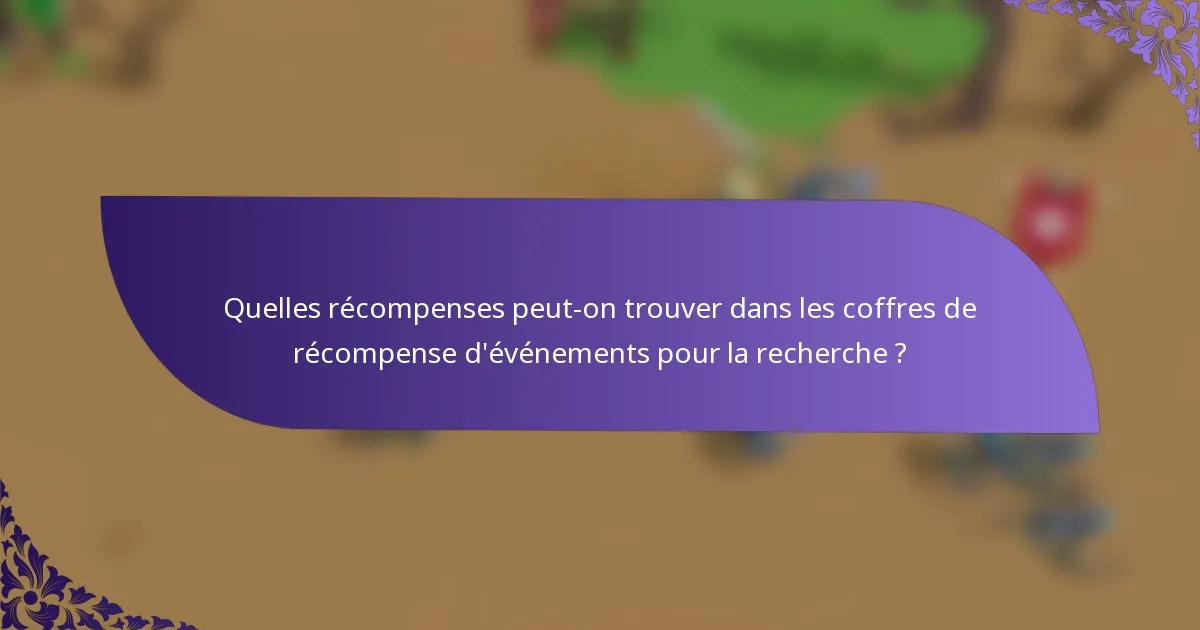 Quelles récompenses peut-on trouver dans les coffres de récompense d'événements pour la recherche ?