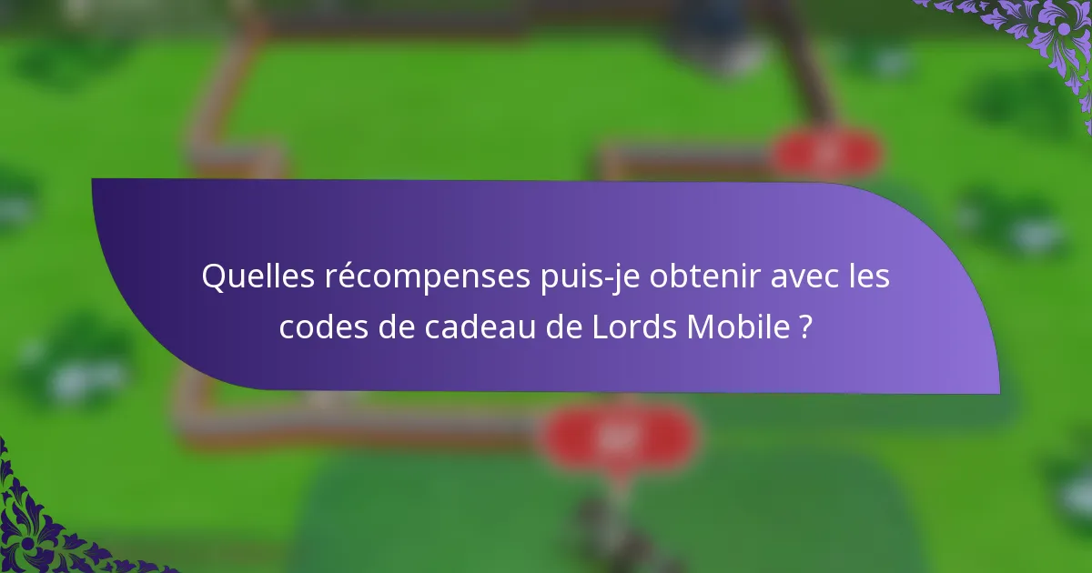 Quelles récompenses puis-je obtenir avec les codes de cadeau de Lords Mobile ?