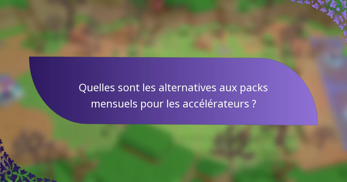 Quelles sont les alternatives aux packs mensuels pour les accélérateurs ?