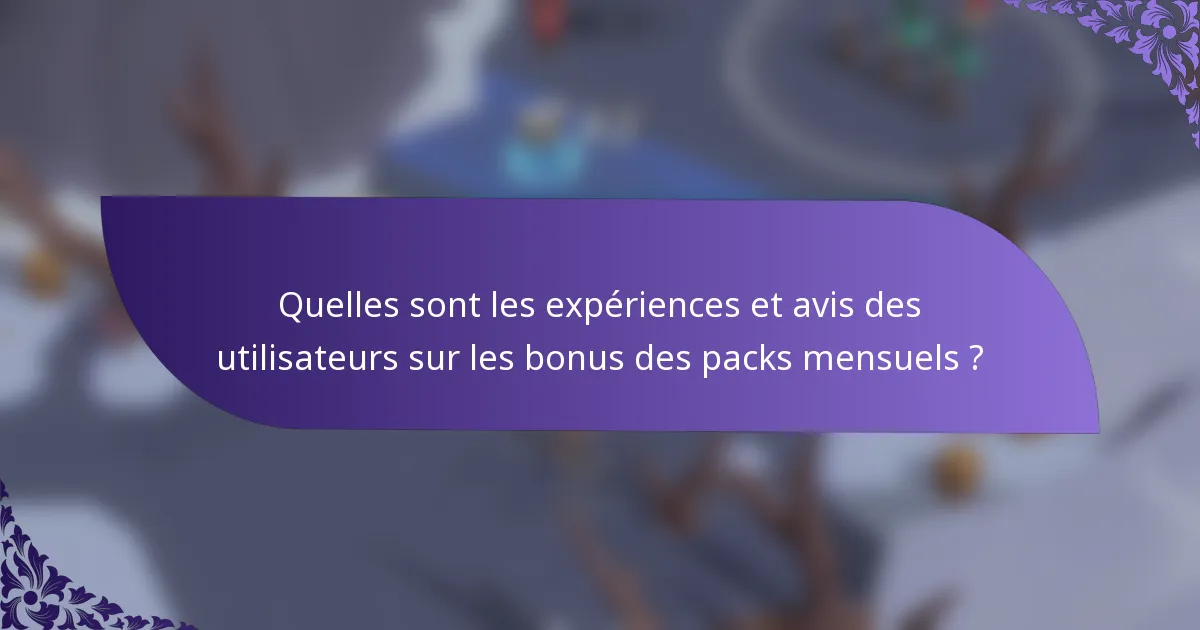 Quelles sont les expériences et avis des utilisateurs sur les bonus des packs mensuels ?