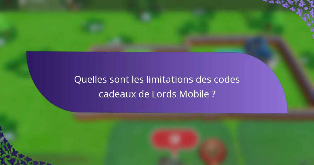 Quelles sont les limitations des codes cadeaux de Lords Mobile ?