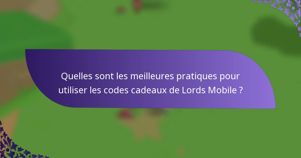 Quelles sont les meilleures pratiques pour utiliser les codes cadeaux de Lords Mobile ?
