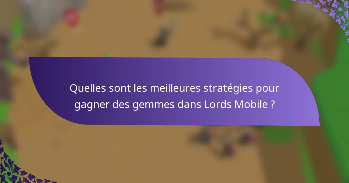 Quelles sont les meilleures stratégies pour gagner des gemmes dans Lords Mobile ?