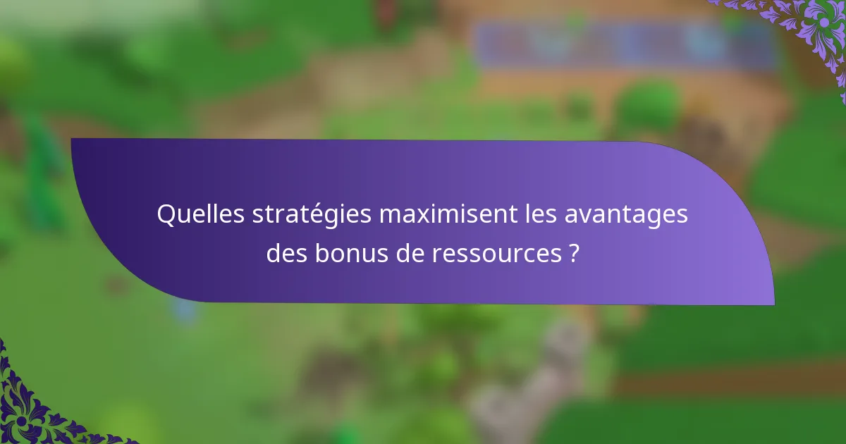 Quelles stratégies maximisent les avantages des bonus de ressources ?