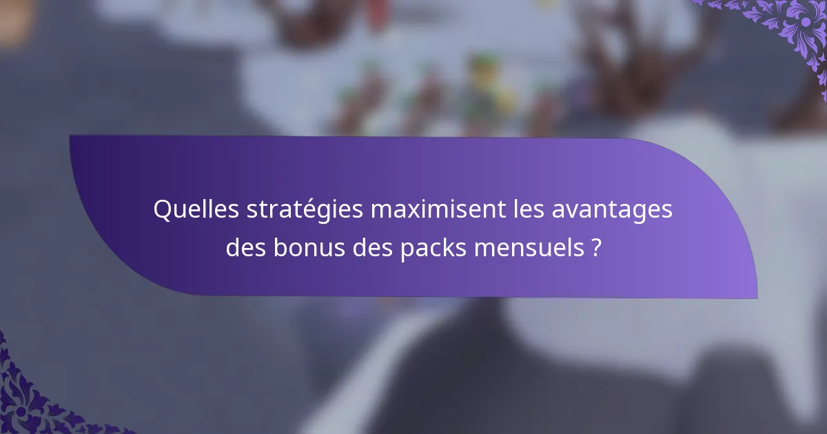 Quelles stratégies maximisent les avantages des bonus des packs mensuels ?